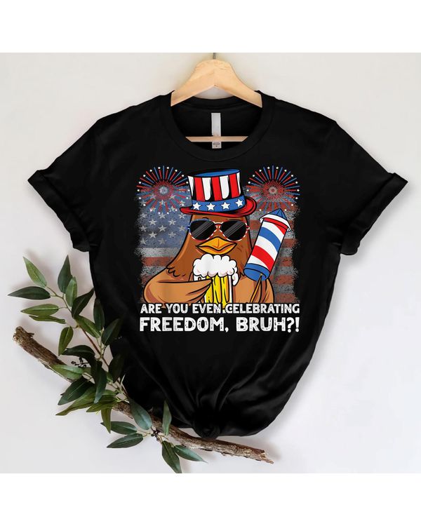 4th of July Are You Even Celebrating Freedom Bruh Chicken T-Shirt
